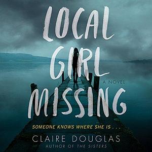 Local Girl Missing: A Novel by Claire Douglas, Emilia Fox