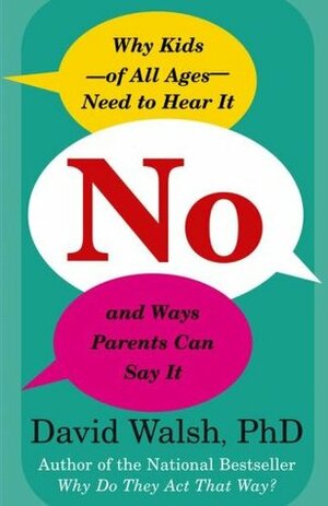 No: Why Kids--of All Ages--Need to Hear It and Ways Parents Can Say It by David Walsh