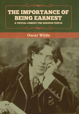 The Importance of Being Earnest: A Trivial Comedy for Serious People by Oscar Wilde