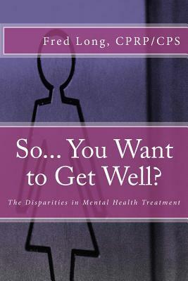 So... You Want to Get Well?: The Disparities in Mental Health Treatment by Fred Long