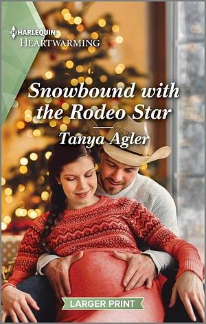 Snowbound with the Rodeo Star: A Clean and Uplifting Romance by Tanya Agler