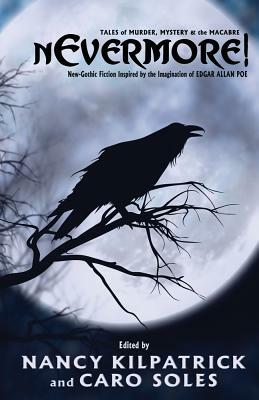 Nevermore!: Tales of Murder, Mystery and the Macabre. Neo-Gothic Fiction Inspired by the Imagination of Edgar Allan Poe by Nancy Kilpatrick, Caro Soles