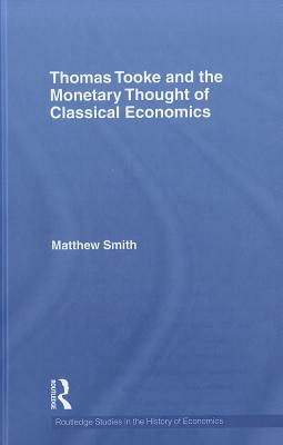 Thomas Tooke and the Monetary Thought of Classical Economics by Matthew Smith