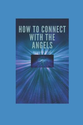 How to Connect with the Angels: The Angels Can Guide Us & Bring Us Peace by Maria Ryan
