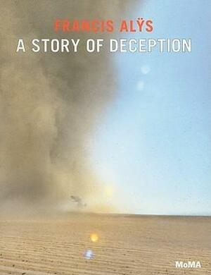 Francis Alÿs: A Story of Deception by Francis Alÿs, Klaus Biesenbach, Mark Godfrey