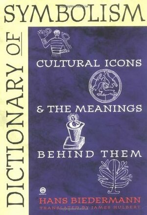 Dictionary of Symbolism: Cultural Icons and the Meanings Behind Them by Hans Biedermann, James Hulbert
