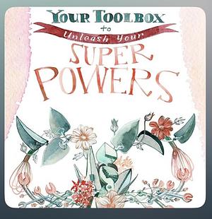 Your Toolbox To...Unleash Your Superpowers by Tara Lynn Steele, Korra Oneill