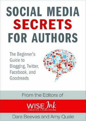 Social Media Secrets for Authors: A Beginner's Guide to Blogging, Twitter, Facebook, and Goodreads by Dara Beevas, Amy Quale