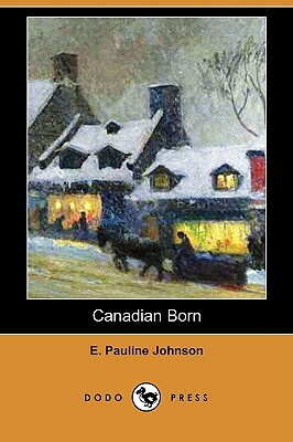 Canadian Born by E. Pauline Johnson