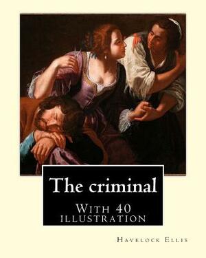 The criminal. By: Havelock Ellis, (with 40 illustration): Henry Havelock Ellis, known as Havelock Ellis (2 February 1859 - 8 July 1939), by Havelock Ellis