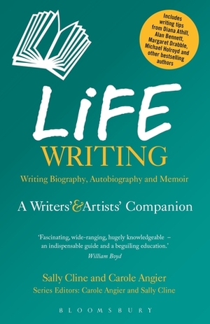 Life Writing: A Writers' and Artists' Companion by Carole Angier, Sally Cline