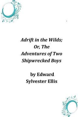 Adrift in the Wilds; Or, The Adventures of Two Shipwrecked Boys by Edward Sylvester Ellis