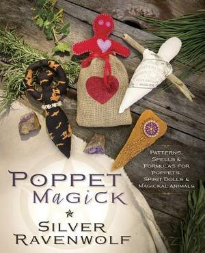 Poppet Magick: Patterns, Spells & Formulas for Poppets, Spirit Dolls & Magickal Animals by Silver RavenWolf