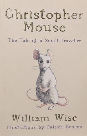 Christopher Mouse: The Tale of a Small Traveler by William Wise, Patrick Benson