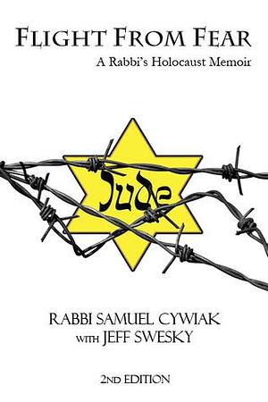 Flight From Fear: A Rabbi's Holocaust Memoir by Jeff Swesky, Samuel Cywiak, Samuel Cywiak