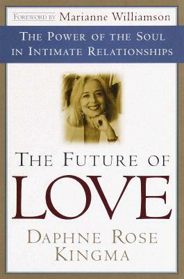 The Future of Love: The Power of the Soul in Intimate Relationships by Daphne Rose Kingma