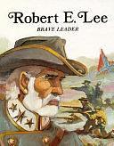 Robert E. Lee, Brave Leader by Rae Bains