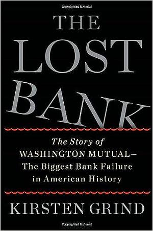 The Lost Bank: The Story of Washington Mutual-The Biggest Bank Failure in American History by Kirsten Grind