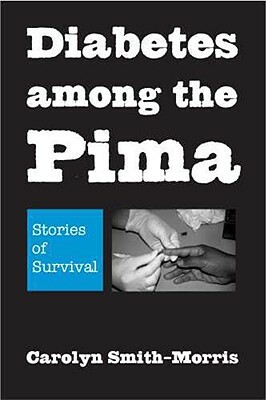 Diabetes Among the Pima: Stories of Survival by Carolyn Smith-Morris
