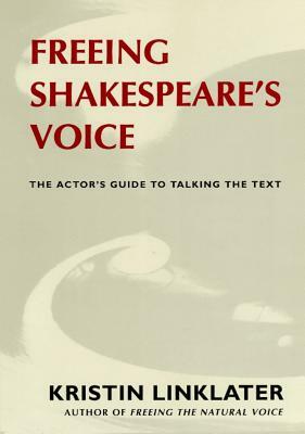 Freeing Shakespeare's Voice: The Actor's Guide to Talking the Text by Kristin Linklater