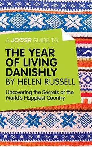 A Joosr Guide to... The Year of Living Danishly by Helen Russell: Uncovering the Secrets of the World's Happiest Country by Joosr