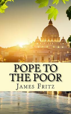 Pope to the Poor: The Life and Times of Pope Francis (Jorge Mario Bergoglio) by Lifecaps, James Fritz