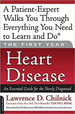 The First Year: Heart Disease: An Essential Guide for the Newly Diagnosed by Lawrence D. Chilnick