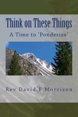 Think on These Things: A Time to 'Ponderize' by David E. Morrison