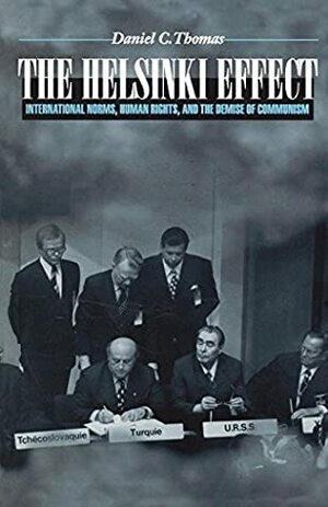 The Helsinki Effect: International Norms, Human Rights, and the Demise of Communism: International Norms, Human Rights and the Demise of Communism by Daniel C. Thomas