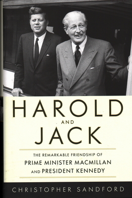 Harold and Jack: The Remarkable Friendship of Prime Minister MacMillan and President Kennedy by Christopher Sandford