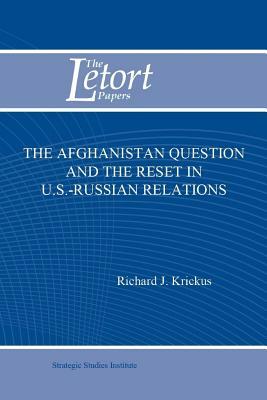 The Afghanistan Question and the Reset in U.S.-Russian Relations by Richard J. Krickus, Strategic Studies Institute