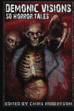 Demonic Visions 50 Horror Tales by Chris Robertson, Chris Robertson