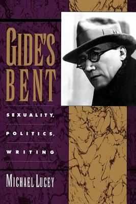 Gide's Bent: Sexuality, Politics, Writing by Michael Lucey