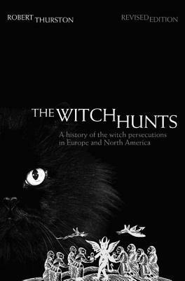 The Witch Hunts: A History of the Witch Persecutions in Europe and North America by Robert W. Thurston