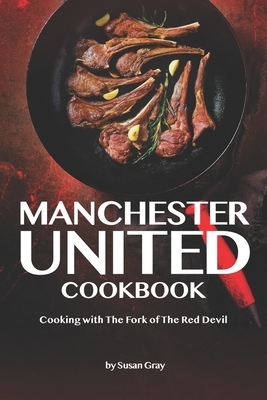 Manchester United Cookbook: Cooking with The Fork of The Red Devil by Susan Gray