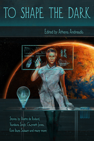 To Shape the Dark by Athena Andreadis