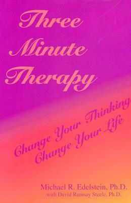 Three Minute Therapy: Change Your Thinking, Change Your Life by David Ramsay Steele, Michael R. Edelstein