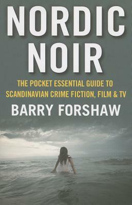 Nordic Noir: The Pocket Essential Guide to Scandinavian Crime Fiction, Film & TV by Barry Forshaw