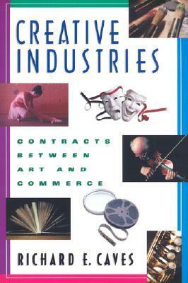Creative Industries: Contracts Between Art and Commerce by Richard E. Caves