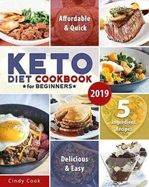 Keto Diet Cookbook for Beginners 2019: 5-Ingredient Affordable, Quick & Easy Recipes on the Ketogenic Diet | Lose weight, Lower Cholesterol & Reverse Diabetes by Cindy Cook