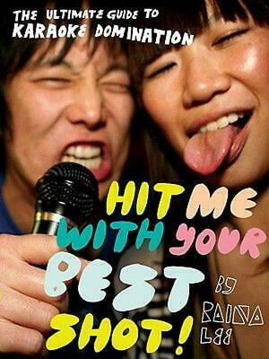 Hit Me with Your Best Shot!: The Ultimate Guide to Karaoke Domination by Raina Lee
