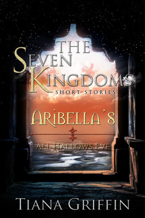 Aribella's All Hallows Eve(The Seven Kingdoms #1.5) by Tiana Griffin