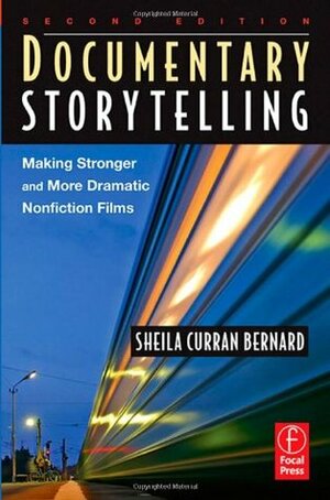 Documentary Storytelling: Making Stronger and More Dramatic Nonfiction Films by Sheila Curran Bernard