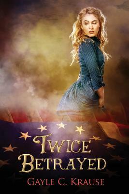 Twice Betrayed by Gayle C. Krause