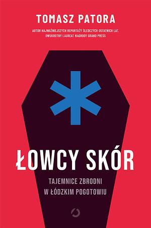 Łowcy skór. Tajemnice zbrodni w łódzkim pogotowiu by Tomasz Patora