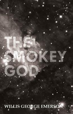 The Smokey God; Or, A Voyage to the Inner World by Willis George Emerson