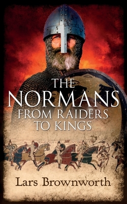 The Normans: From Raiders to Kings by Lars Brownworth