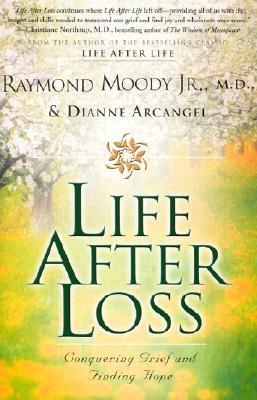 Life After Loss: Conquering Grief and Finding Hope by Raymond Moody, Dianne Arcangel