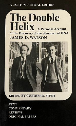 The Double Helix: A Personal Account of the Discovery of the Structure of DNA by James D. Watson, Gunther S. Stent