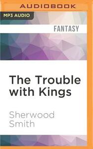 The Trouble with Kings by Sherwood Smith